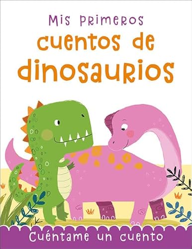 Mis primeros cuentos de dinosaurios: Cuéntame un cuento (Cuentos y ficción)