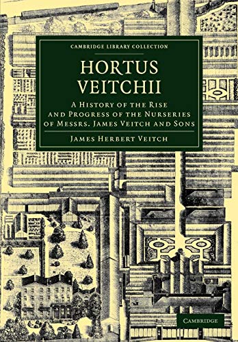 Hortus Veitchii: A History of the Rise and Progress of the Nurseries of Messrs. James Veitch and Sons (Cambridge Library Collection - Life Sciences)