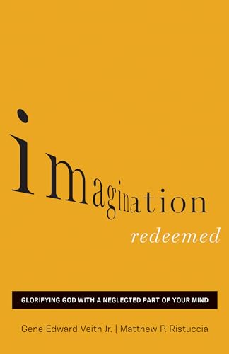 Imagination Redeemed: Glorifying God With a Neglected Part of Your Mind