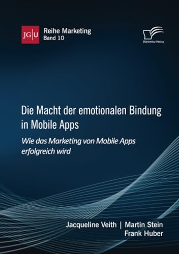 Die Macht der emotionalen Bindung in Mobile Apps. Wie das Marketing von Mobile Apps erfolgreich wird von Diplomica Verlag