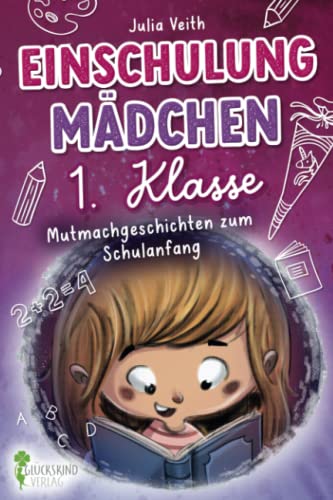 Einschulung Mädchen 1. Klasse: Mutmachgeschichten zum Schulanfang inkl. Mutmach-Bilder zum Ausdrucken von Glückskind Verlag