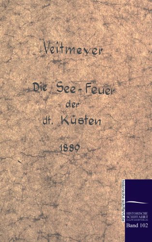 Die See-Leuchtfeuer der deutschen Küsten (1889): Alle Leuchttürme und Leuchtschiffe sowie die Binnen- und Einsegelungsfeuer, welche mit Fresell'schen Apparaten ausgerüstet sind von Salzwasser-Verlag GmbH