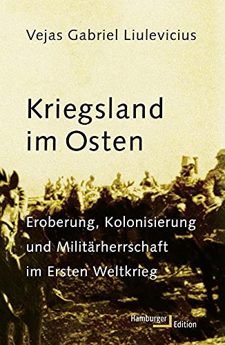 Kriegsland im Osten: Eroberung, Kolonialisierung und Militärherrschaft im Ersten Weltkrieg: Eroberung, Kolonisierung und Militärherrschaft im Ersten Weltkrieg von Hamburger Edition