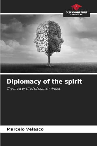 Diplomacy of the spirit: The most exalted of human virtues von Our Knowledge Publishing
