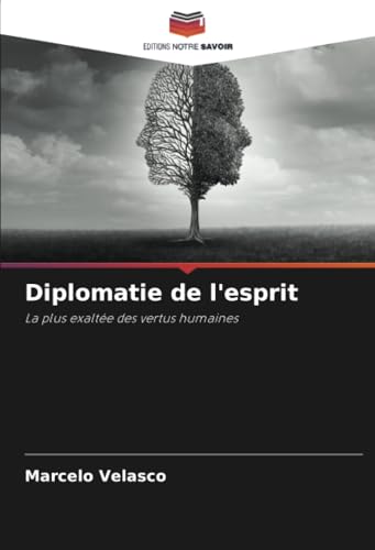Diplomatie de l'esprit: La plus exaltée des vertus humaines von Editions Notre Savoir