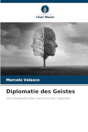 Diplomatie des Geistes: Die erhabenste aller menschlichen Tugenden von Verlag Unser Wissen