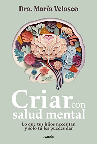 Criar con salud mental: Lo que tus hijos necesitan y solo tú les puedes dar (Divulgación) von Paidos