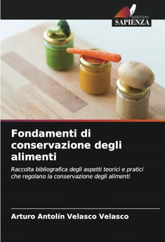 Fondamenti di conservazione degli alimenti: Raccolta bibliografica degli aspetti teorici e pratici che regolano la conservazione degli alimenti von Edizioni Sapienza