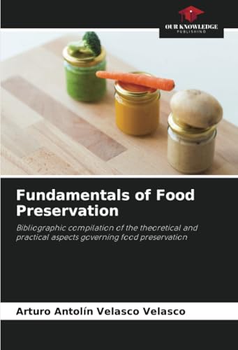 Fundamentals of Food Preservation: Bibliographic compilation of the theoretical and practical aspects governing food preservation von Our Knowledge Publishing