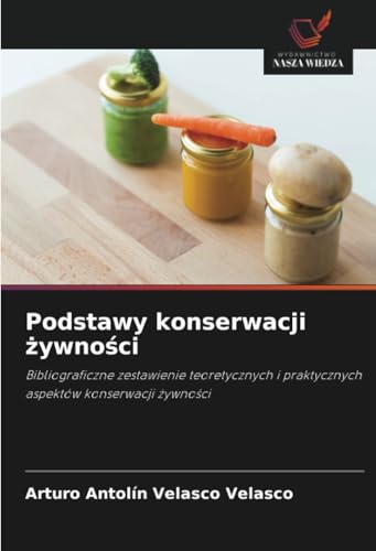Podstawy konserwacji żywności: Bibliograficzne zestawienie teoretycznych i praktycznych aspektów konserwacji żywności: Bibliograficzne zestawienie ... i praktycznych aspektów konserwacji ¿ywno¿ci von Wydawnictwo Nasza Wiedza