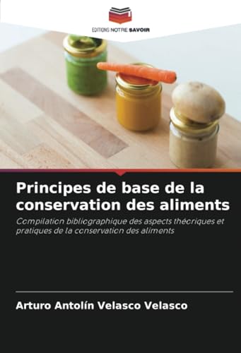 Principes de base de la conservation des aliments: Compilation bibliographique des aspects théoriques et pratiques de la conservation des aliments von Editions Notre Savoir