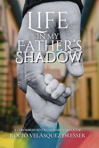 Life in My Father's Shadow: A Colombian Revolutionary's Daughter von Fortis Publishing