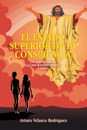 EL ESTADO SUPERIOR DE LA CONSCIENCIA: EL TODO SUPERIOR LA GRAN SUSTANCIA INFINITA Y ETERNA EL ESTADO SUPERIOR DE LA CONSCIENCIA: EL TODO SUPERIOR LA GRAN SUSTANCIA INFINITA Y ETERNA von Palibrio