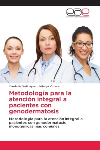 Metodología para la atención integral a pacientes con genodermatosis: Metodología para la atención integral a pacientes con genodermatosis monogénicas más comunes von Editorial Académica Española
