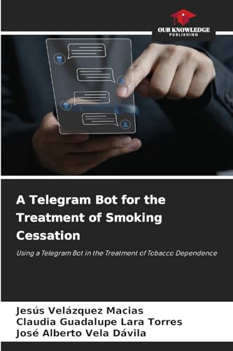 A Telegram Bot for the Treatment of Smoking Cessation: Using a Telegram Bot in the Treatment of Tobacco Dependence von Our Knowledge Publishing