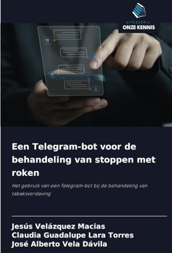Een Telegram-bot voor de behandeling van stoppen met roken: Het gebruik van een Telegram-bot bij de behandeling van tabaksverslaving von Uitgeverij Onze Kennis