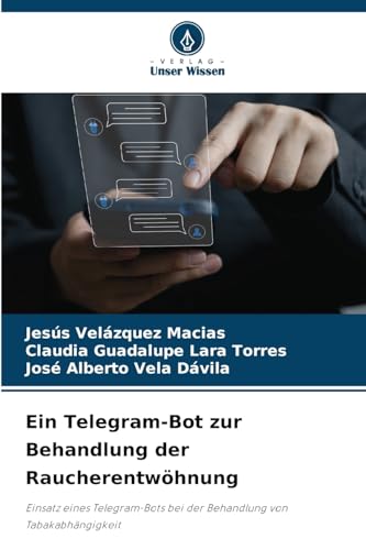 Ein Telegram-Bot zur Behandlung der Raucherentwöhnung: Einsatz eines Telegram-Bots bei der Behandlung von Tabakabhängigkeit von Verlag Unser Wissen
