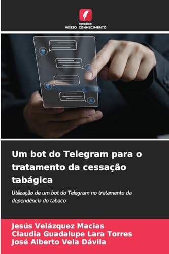 Um bot do Telegram para o tratamento da cessação tabágica: Utilização de um bot do Telegram no tratamento da dependência do tabaco von Edições Nosso Conhecimento