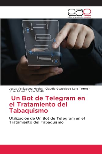 Un Bot de Telegram en el Tratamiento del Tabaquismo: Utilización de Un Bot de Telegram en el Tratamiento del Tabaquismo von Editorial Académica Española