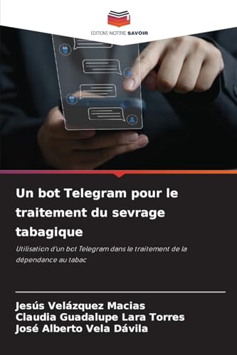 Un bot Telegram pour le traitement du sevrage tabagique: Utilisation d'un bot Telegram dans le traitement de la dépendance au tabac von Editions Notre Savoir