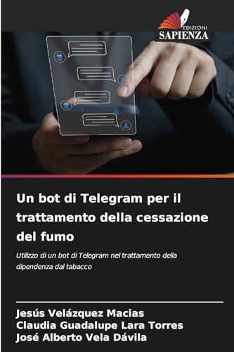 Un bot di Telegram per il trattamento della cessazione del fumo: Utilizzo di un bot di Telegram nel trattamento della dipendenza dal tabacco von Edizioni Sapienza