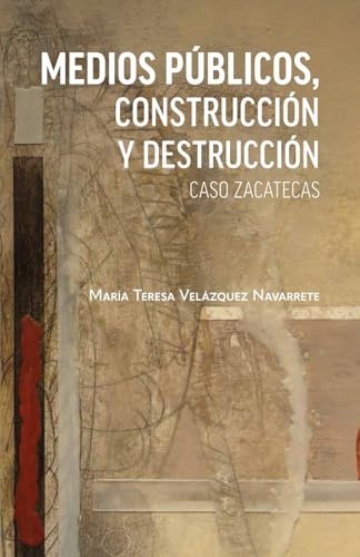 Medios públicos, construcción y destrucción: Caso Zacatecas Medios públicos, construcción y destrucción: Caso Zacatecas von Texere Editores
