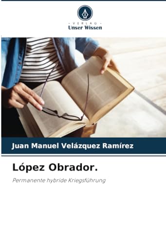 López Obrador.: Permanente hybride Kriegsführung von Verlag Unser Wissen