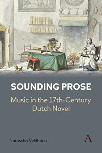 Sounding Prose: Music in the 17th-Century Dutch Novel (Anthem Impact)
