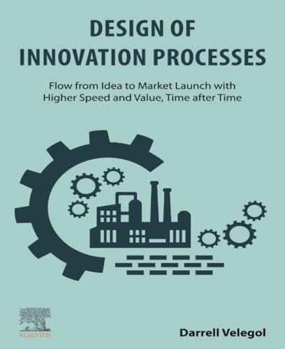 Design of Innovation Processes: Flow from Idea to Market Launch with Higher Speed and Value, Time after Time