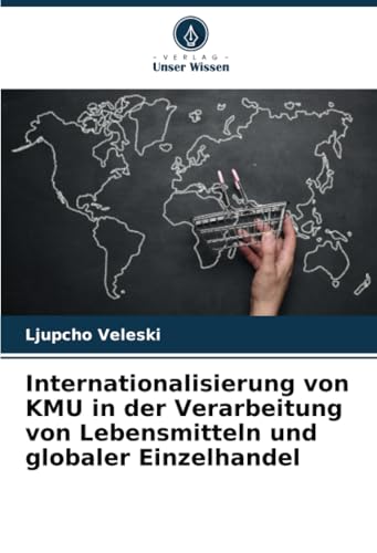 Internationalisierung von KMU in der Verarbeitung von Lebensmitteln und globaler Einzelhandel von Verlag Unser Wissen