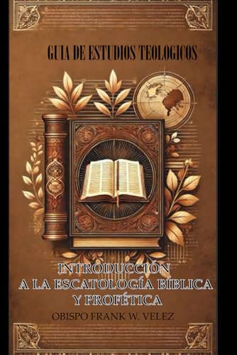 Guia de Estudios Teológicos: Introducción a la Escatología Bíblica y Profética von Independently published