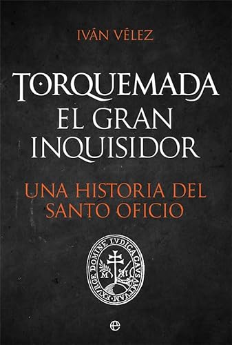 Torquemada. El gran inquisidor: Una historia del santo oficio