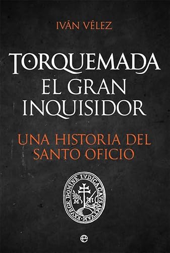 Torquemada. El gran inquisidor: Una historia del santo oficio