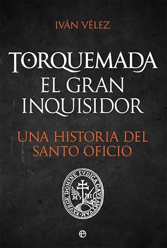 Torquemada. El gran inquisidor: Una historia del santo oficio