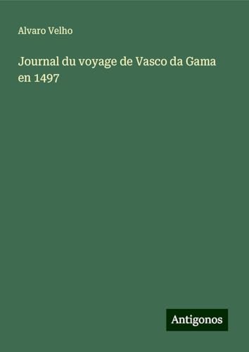Journal du voyage de Vasco da Gama en 1497 von Antigonos Verlag