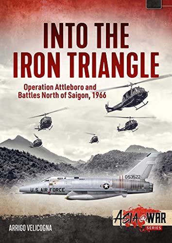 Into the Iron Triangle: Operation Attleboro and Battles North of Saigon, 1966 (Asia at War) von Helion & Company