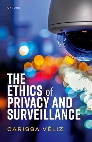 The Ethics of Privacy and Surveillance (Oxford Philosophical Monographs) von Oxford University Press