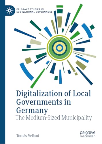 Digitalization of Local Governments in Germany: The Medium-Sized Municipality (Palgrave Studies in Sub-National Governance) von Palgrave Macmillan