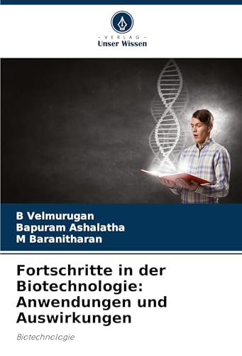 Fortschritte in der Biotechnologie: Anwendungen und Auswirkungen: Biotechnologie von Verlag Unser Wissen
