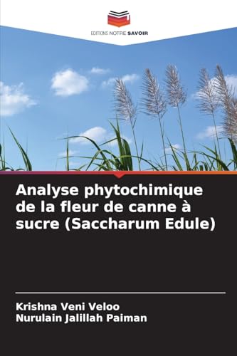 Analyse phytochimique de la fleur de canne à sucre (Saccharum Edule) von Editions Notre Savoir