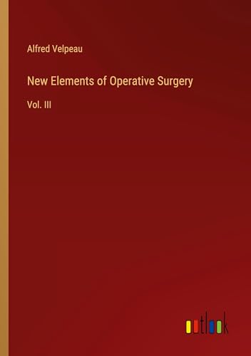 New Elements of Operative Surgery: Vol. III New Elements of Operative Surgery: Vol. III von Outlook Verlag