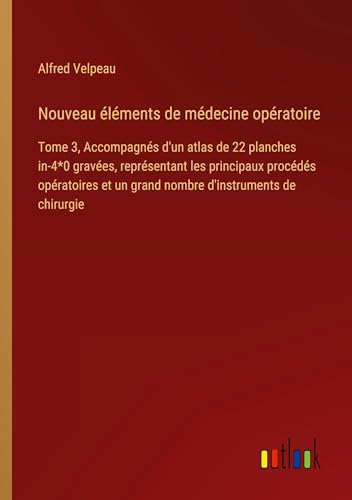 Nouveau éléments de médecine opératoire: Tome 3, Accompagnés d'un atlas de 22 planches in-4*0 gravées, représentant les principaux procédés opératoires et un grand nombre d'instruments de chirurgie