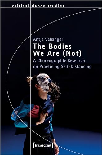 The Bodies We Are (Not): A Choreographic Research on Practicing Self-Distancing (TanzScripte) von Transcript Verlag