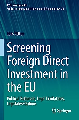 Screening Foreign Direct Investment in the EU: Political Rationale, Legal Limitations, Legislative Options (EYIEL Monographs - Studies in European and International Economic Law, Band 26) von Springer