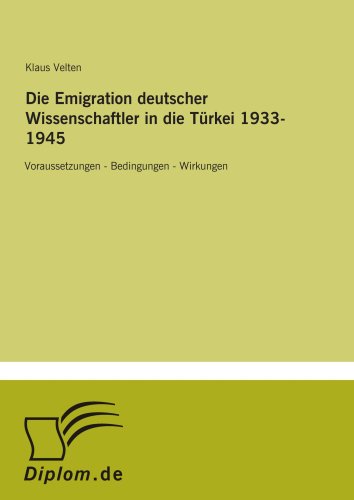 Die Emigration deutscher Wissenschaftler in die Türkei 1933-1945: Voraussetzungen - Bedingungen - Wirkungen