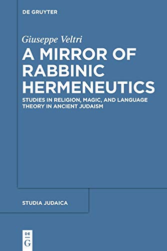 A Mirror of Rabbinic Hermeneutics: Studies in Religion, Magic, and Language Theory in Ancient Judaism (Studia Judaica, 82, Band 82)