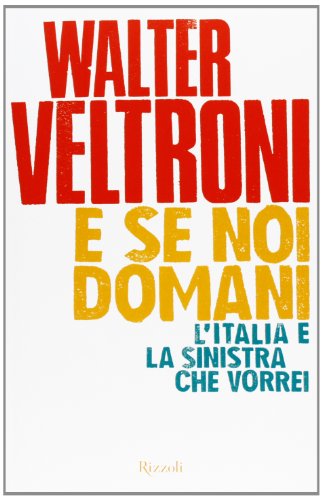 E se noi domani. L'Italia e la sinistra che vorrei von Rizzoli