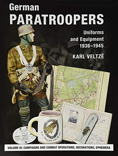 German Paratroopers - Uniforms and Equipment 1936 -1945: Volume 3: Campaigns and Combat Operations, Decorations, Ephemera von Zeughausverlag