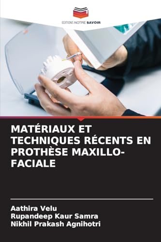 MATÉRIAUX ET TECHNIQUES RÉCENTS EN PROTHÈSE MAXILLO-FACIALE: DE von Editions Notre Savoir