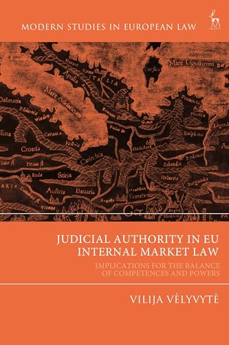 Judicial Authority in EU Internal Market Law: Implications for the Balance of Competences and Powers (Modern Studies in European Law) von Hart Publishing